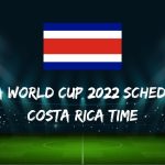 Fifa World Cup 2022 Schedule Costa Rica Time