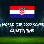 Fifa World Cup 2022 Schedule Croatia Time