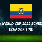 Fifa World Cup 2022 Schedule Ecuador Time