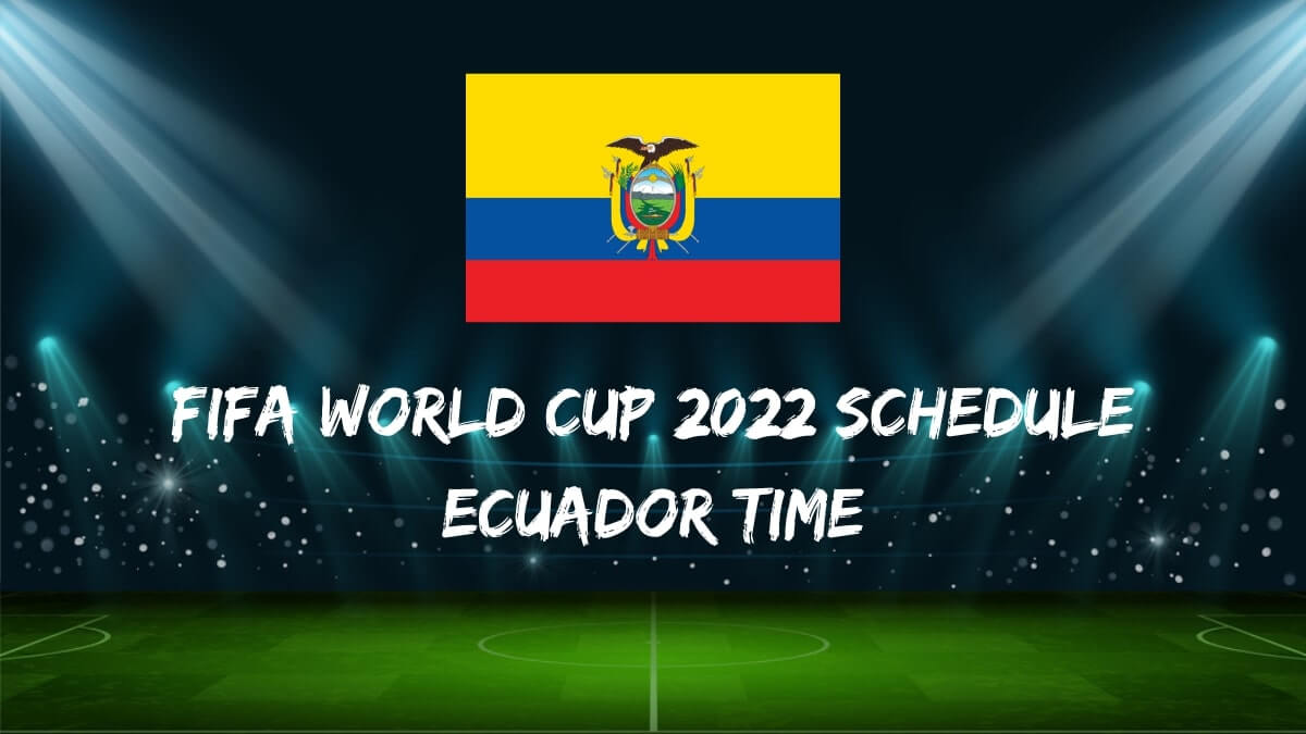 Lịch thi đấu Fifa World Cup 2022 Giờ Ecuador