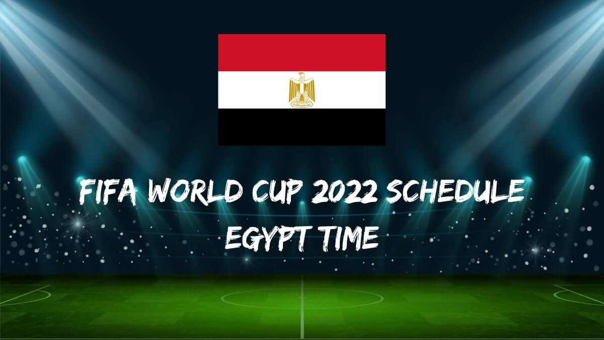 Fifa World Cup 2022 Schedule Egypt Time