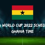 Fifa World Cup 2022 Schedule Ghana Time