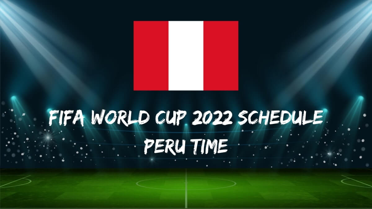 Lịch thi đấu Fifa World Cup 2022 Giờ Peru