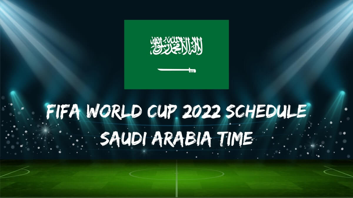 Fifa World Cup 2022 Schedule Saudi Arabia Time
