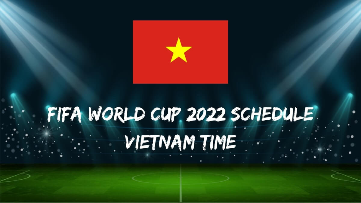 Fifa World Cup 2022 Schedule Vietnam Time
